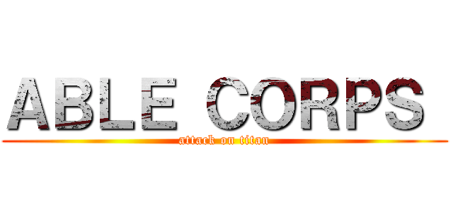 ＡＢＬＥ ＣＯＲＰＳ  (attack on titan)