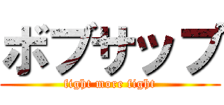 ボブサップ (fight more fight)