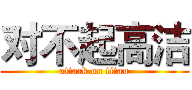 对不起高洁 (attack on titan)