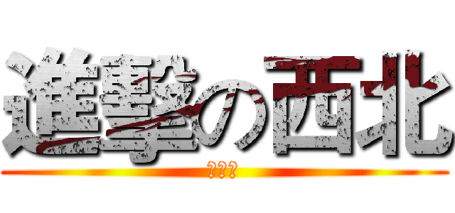 進擊の西北 (死詹詹)