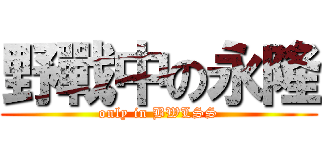 野戰中の永隆 (only in BWLSS)