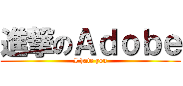 進撃のＡｄｏｂｅ (I hate you)