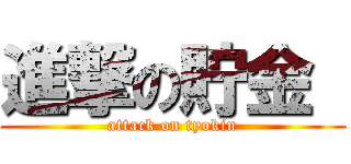 進撃の貯金  (attack on tyokin)