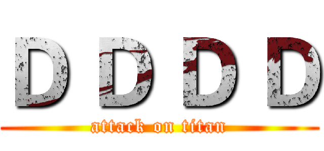 Ｄ Ｄ Ｄ Ｄ (attack on titan)