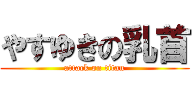 やすゆきの乳首 (attack on titan)