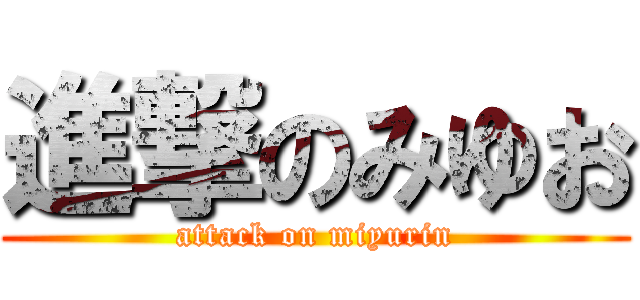 進撃のみゆお (attack on miyurin)