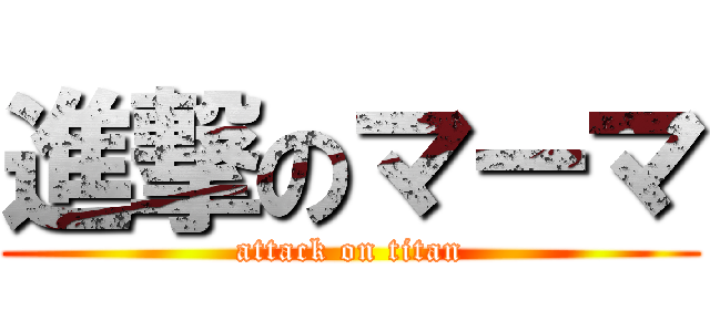 進撃のマーマ (attack on titan)