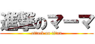 進撃のマーマ (attack on titan)