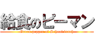 給食のピーマン (Green pepper of School lunch)