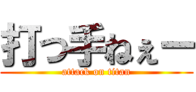 打つ手ねぇー (attack on titan)
