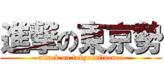 進撃の東京勢 (attack on tokyoinfluence)