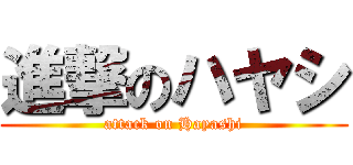 進撃のハヤシ (attack on Hayashi)