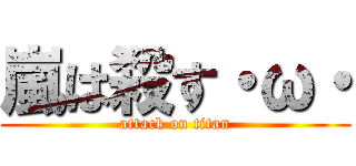 嵐は殺す・ω・ (attack on titan)