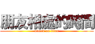 朋友相處的時間 (attack on titan)