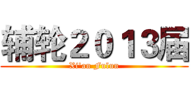 辅轮２０１３届 (Xi'an Fulun)