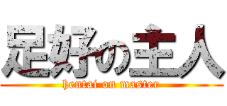 足好の主人 (hentai on master)