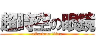 超時空の眼鏡 (attack on titan)