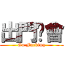 出門开會 (Go Fucking)