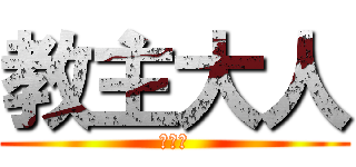 教主大人 (くらい)
