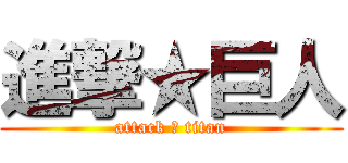 進撃★巨人 (attack ★ titan)