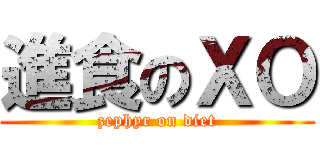 進食のＸＯ (zephyr on diet)