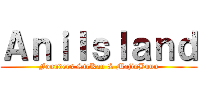 ＡｎｉＩｓｌａｎｄ (Founders SirKau & MajinBuuu)