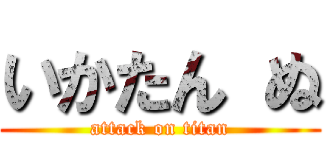 いかたん ぬ (attack on titan)