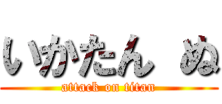 いかたん ぬ (attack on titan)