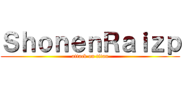 ＳｈｏｎｅｎＲａｉｚｐ (attack on titan)