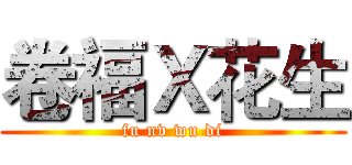 卷福Ｘ花生 (fu nv wu di)