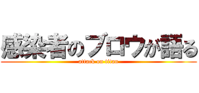 感染者のブロウが語る (attack on titan)