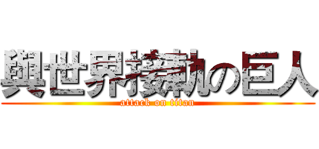 與世界接軌の巨人 (attack on titan)