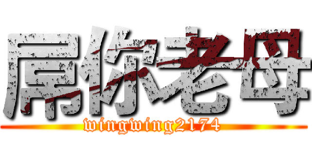 屌你老母 (wingwing2174)