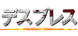 デスブレス (attack on titan)