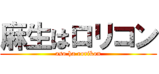麻生はロリコン (aso ha rorikon)