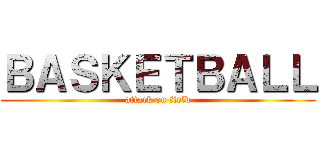 ＢＡＳＫＥＴＢＡＬＬ (attack on field)