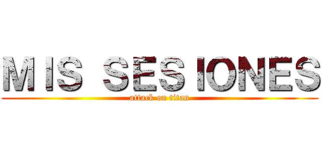 ＭＩＳ ＳＥＳＩＯＮＥＳ (attack on titan)