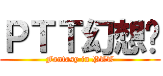 ＰＴＴ幻想鄉 (Fantasy in PTT)