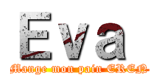 Ｅｖａ  (Mange mon pain EREN)