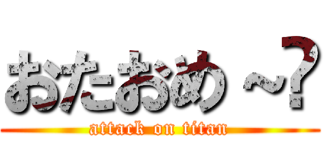おたおめ～㊗ (attack on titan)