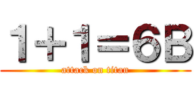 １＋１＝６Ｂ (attack on titan)