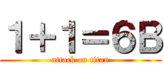 １＋１＝６Ｂ (attack on titan)