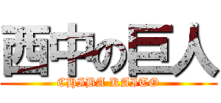 西中の巨人 (CHIBA KAITO)