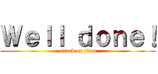 Ｗｅｌｌ ｄｏｎｅ！ (attack on titan)