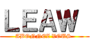 ＬＥＡＷ  (ABONNEZ VOUS )