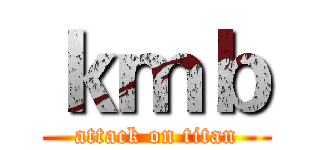 ｋｍｂ (attack on titan)