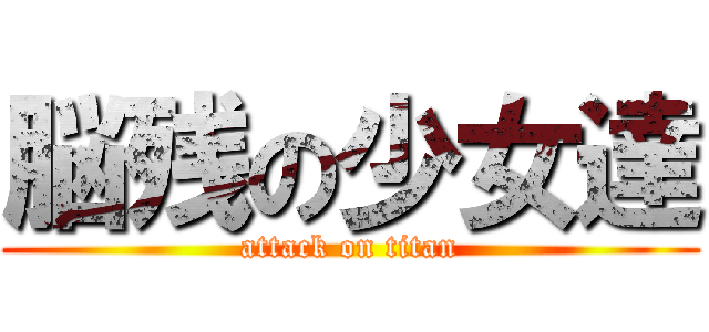 脳残の少女達 (attack on titan)
