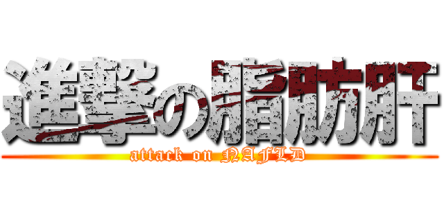 進撃の脂肪肝 (attack on NAFLD)