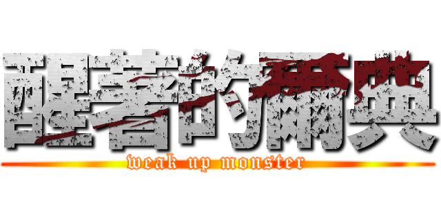 醒著的爾典 (weak up monster)