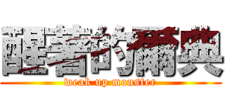 醒著的爾典 (weak up monster)